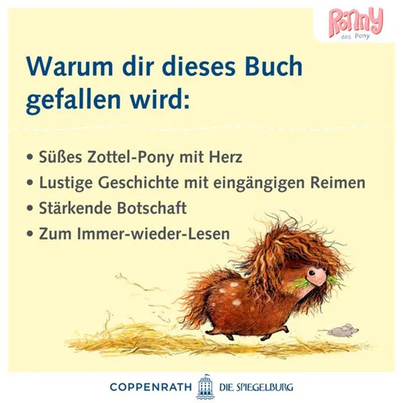 Auf dem Bild ist ein zotteliges braunes Pony mit Mähne und Schweif zu sehen, das über Stroh läuft und etwas Grünes im Maul trägt. Daneben sitzt eine kleine graue Maus. Oben steht der Text: Warum dir dieses Buch gefallen wird: Süßes Zottel-Pony mit Herz, Lustige Geschichte mit eingängigen Reimen, Stärkende Botschaft, Zum Immer-wieder-Lesen. Oben rechts ist das Logo „Ronny das Pony“, unten das Logo Coppenrath Die Spiegelburg.